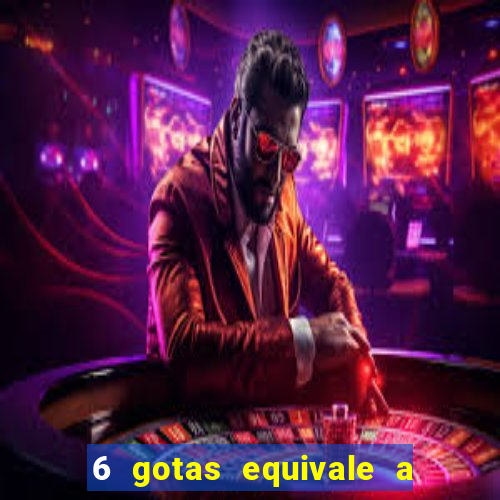 6 gotas equivale a quantos ml