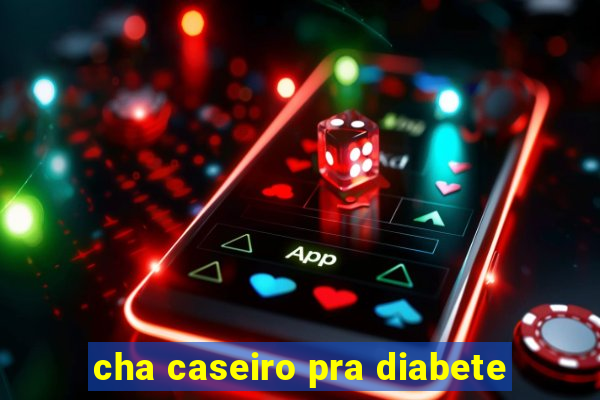 cha caseiro pra diabete