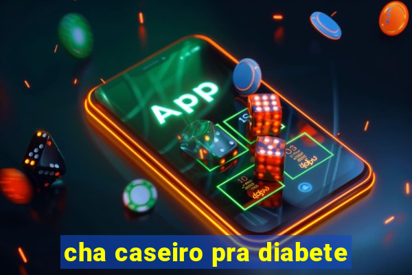 cha caseiro pra diabete