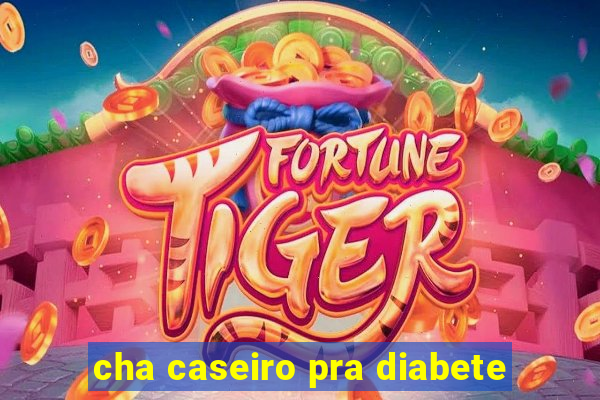 cha caseiro pra diabete