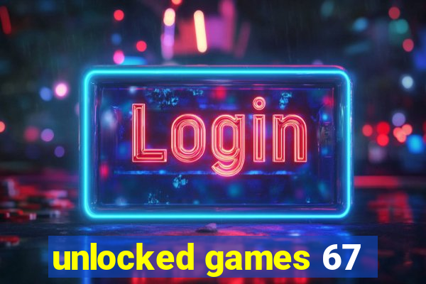 unlocked games 67