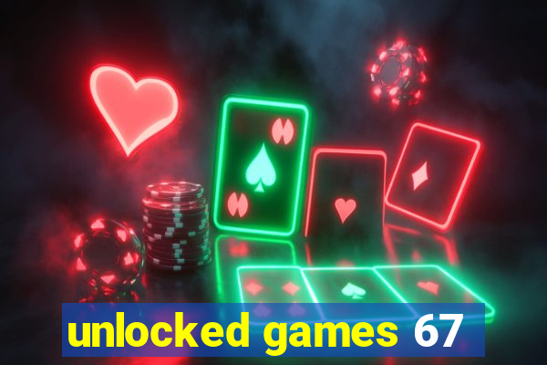 unlocked games 67