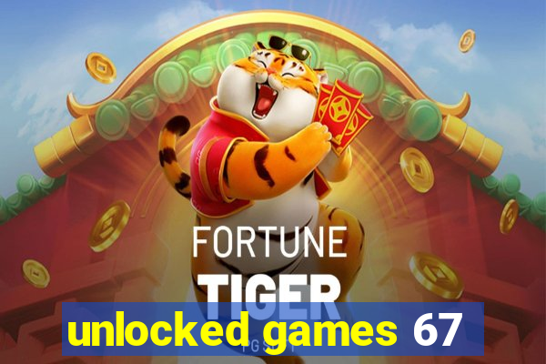 unlocked games 67