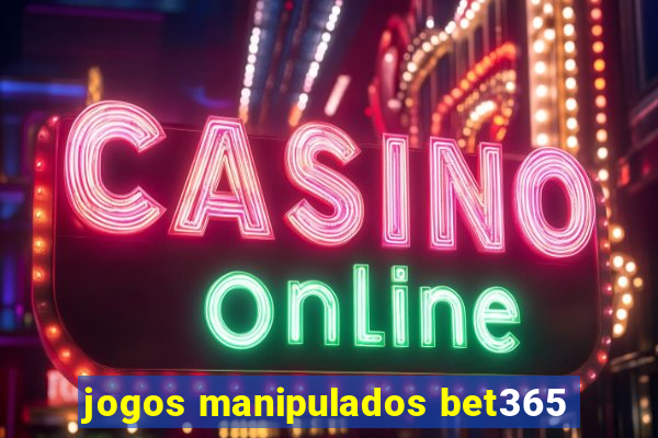 jogos manipulados bet365