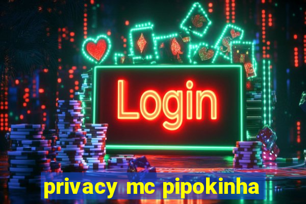 privacy mc pipokinha