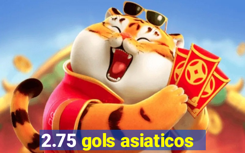 2.75 gols asiaticos