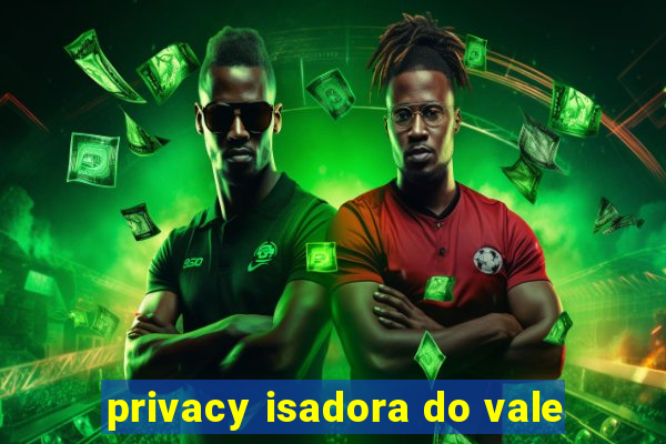 privacy isadora do vale