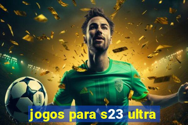 jogos para s23 ultra