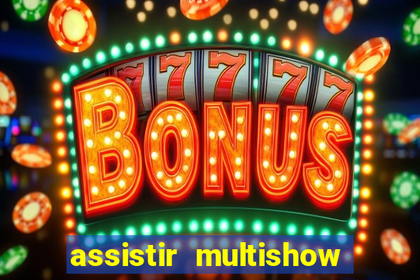 assistir multishow ao vivo gratis