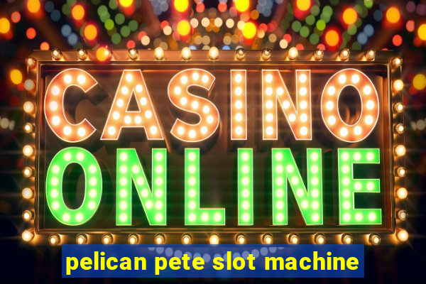 pelican pete slot machine