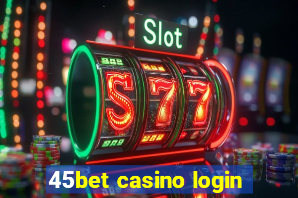 45bet casino login