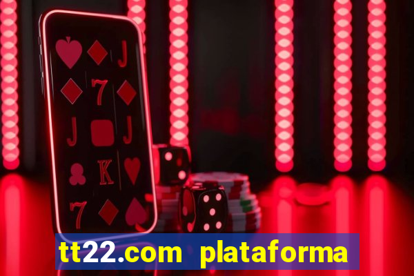 tt22.com plataforma de jogos