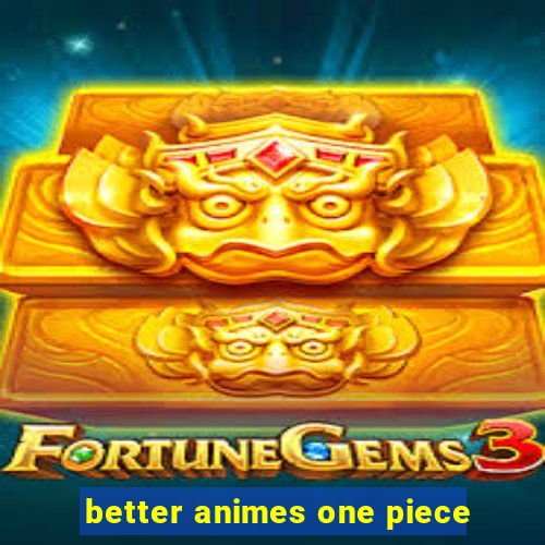 better animes one piece