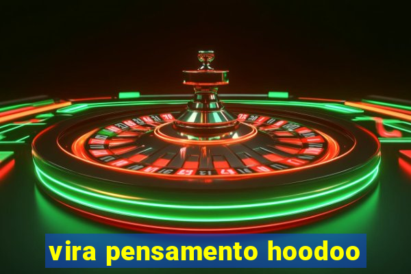 vira pensamento hoodoo