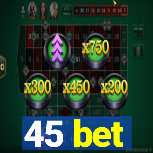 45 bet