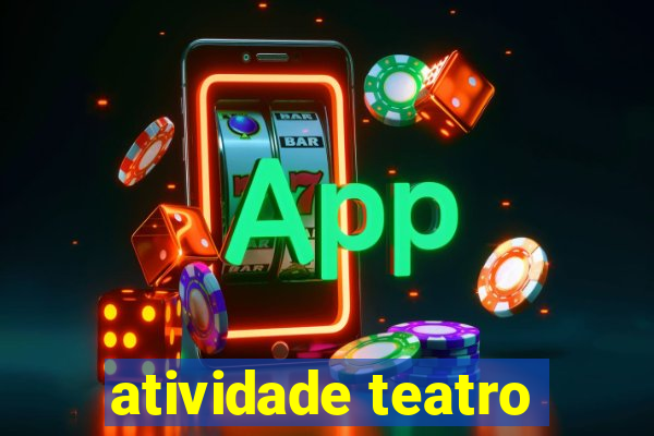 atividade teatro