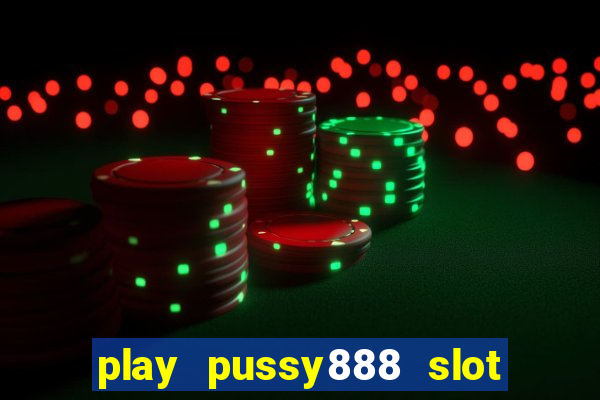 play pussy888 slot game malaysia