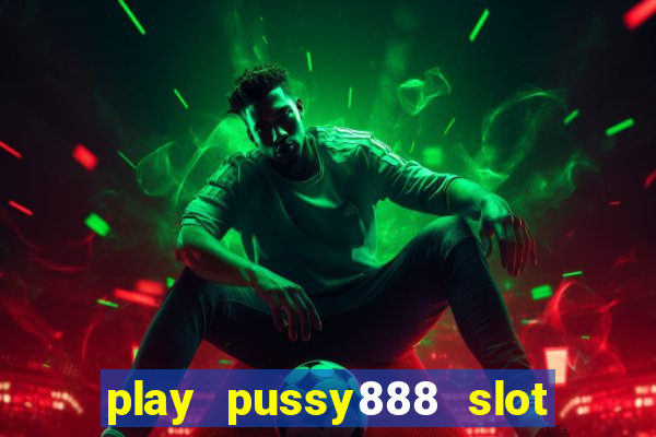 play pussy888 slot game malaysia