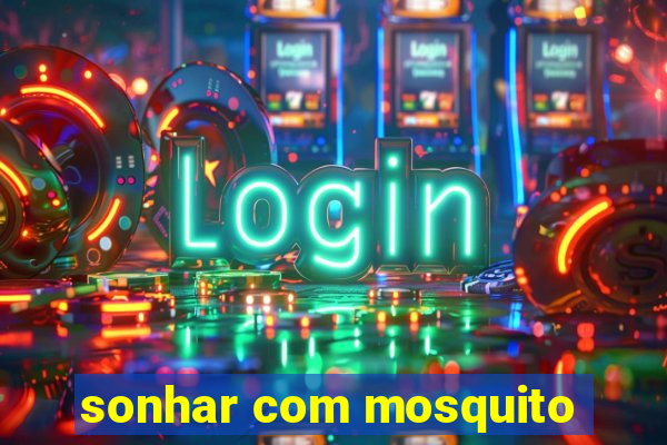 sonhar com mosquito