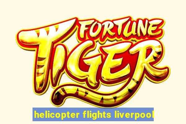 helicopter flights liverpool