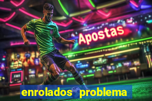 enrolados problema em dobro click jogos