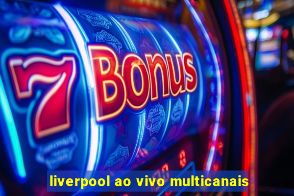 liverpool ao vivo multicanais