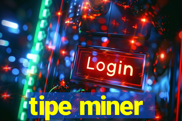 tipe miner