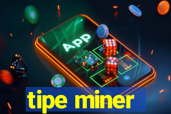 tipe miner