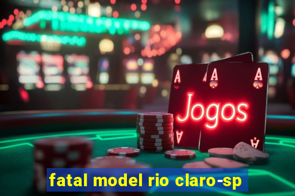 fatal model rio claro-sp