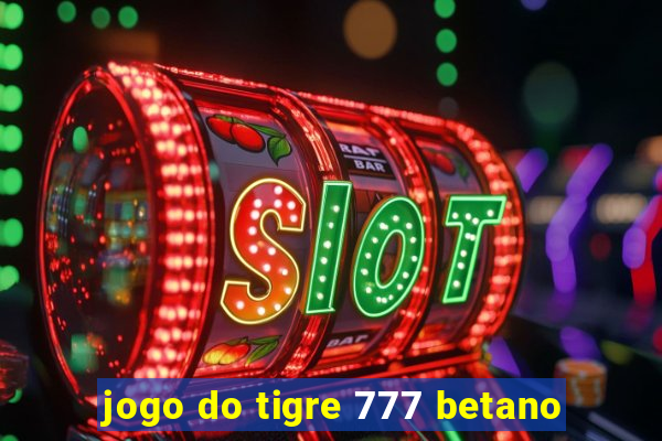 jogo do tigre 777 betano