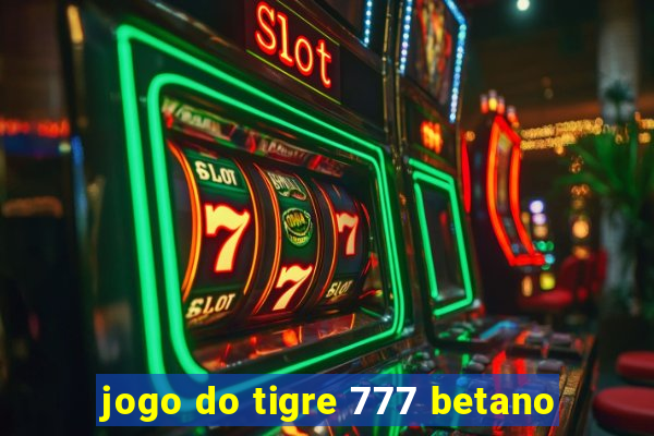 jogo do tigre 777 betano