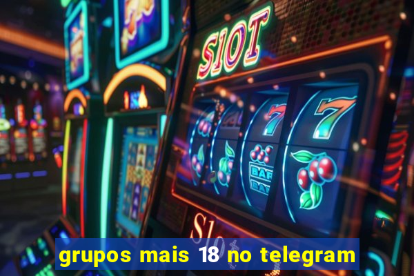 grupos mais 18 no telegram