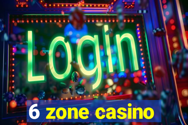 6 zone casino