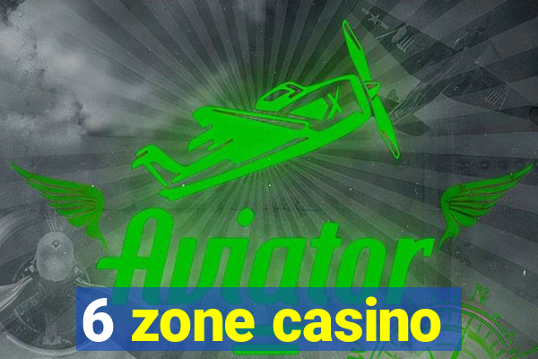 6 zone casino