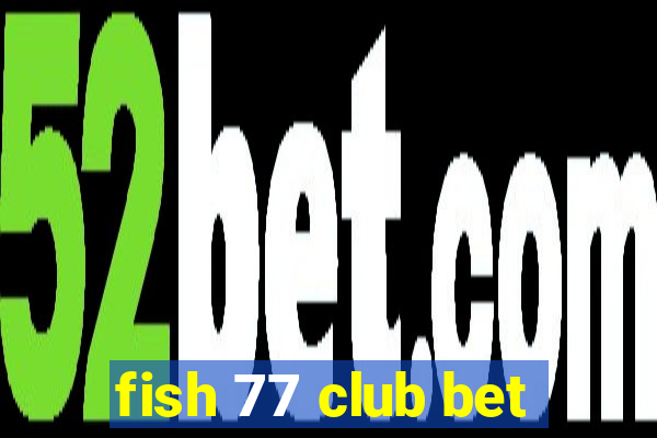 fish 77 club bet