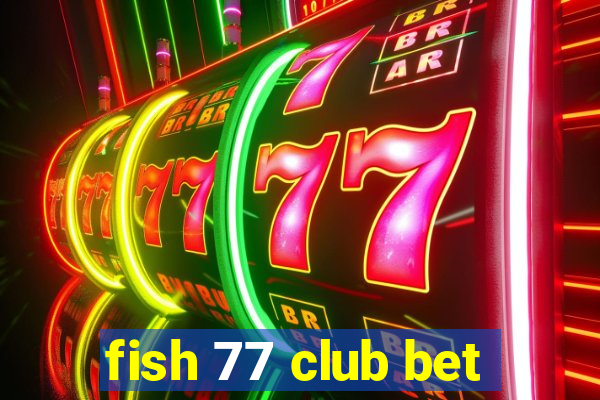 fish 77 club bet