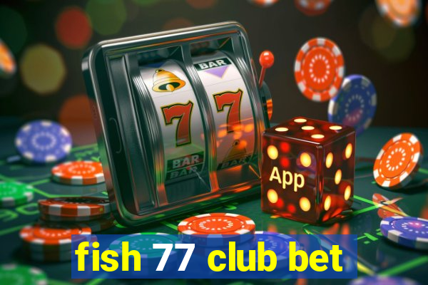 fish 77 club bet