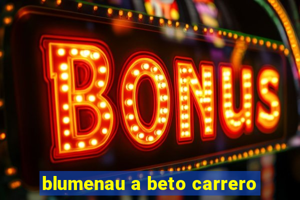 blumenau a beto carrero