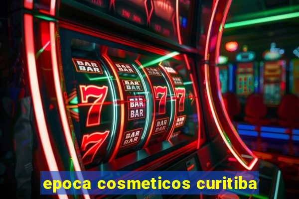 epoca cosmeticos curitiba