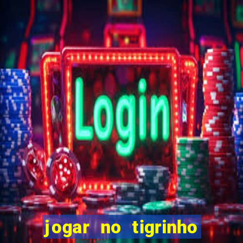 jogar no tigrinho sem deposito