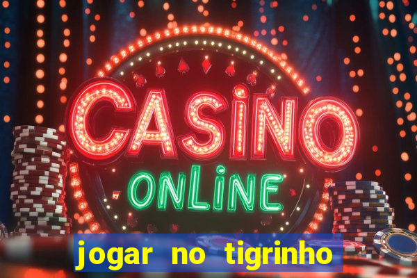 jogar no tigrinho sem deposito