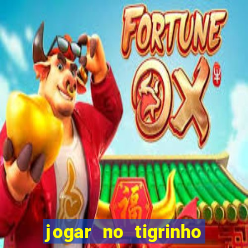 jogar no tigrinho sem deposito