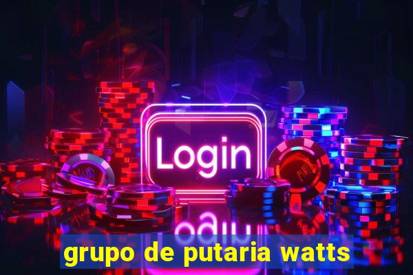 grupo de putaria watts