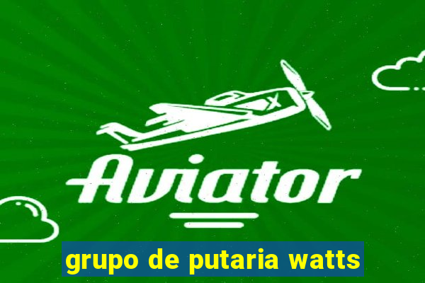 grupo de putaria watts