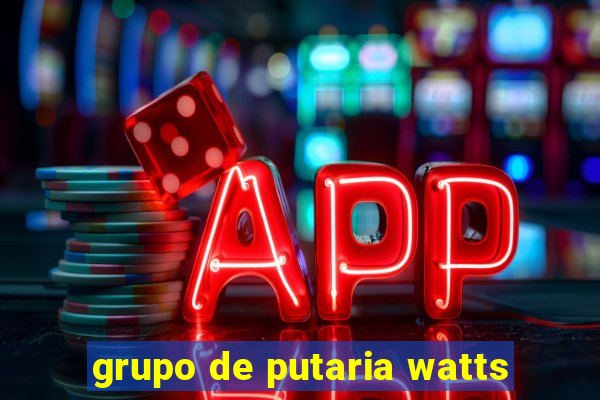 grupo de putaria watts