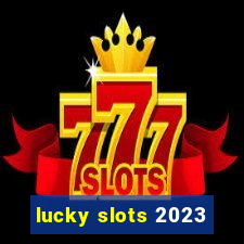 lucky slots 2023