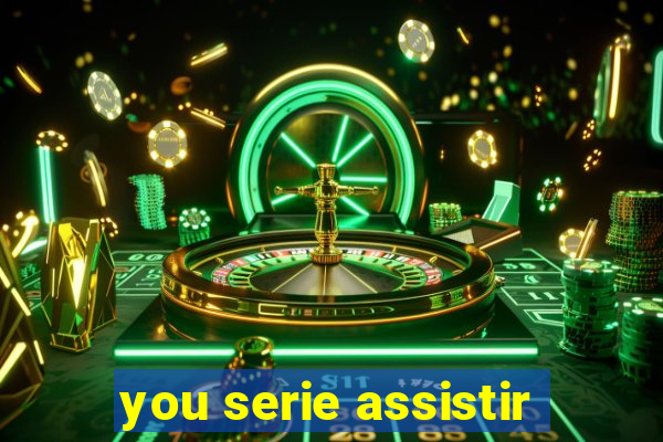 you serie assistir