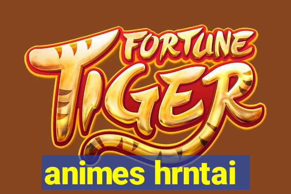 animes hrntai