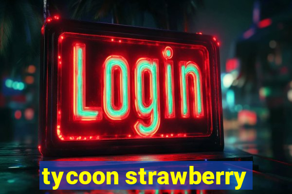 tycoon strawberry