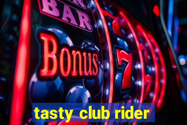 tasty club rider